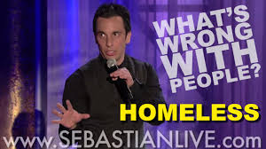 Although this tenet feels very pessimistic, there is value to it. Homeless Sebastian Maniscalco What S Wrong With People Youtube