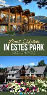 11 Best Hotels In Estes Park Colorado Tripstodiscover Estes Park Colorado Colorado Resorts Estes Park Hotels