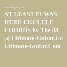 At Least It Was Here Ukulele Ukulele Chords Songs