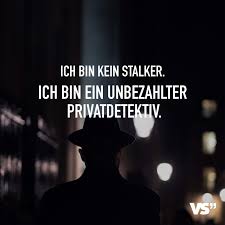 Stalking primarily concerns the actions of individuals. Ich Bin Kein Stalker Ich Bin Ein Unbezahlter Privatdetektiv Visual Statements Humor Zitate Witzige Spruche Urkomische Zitate