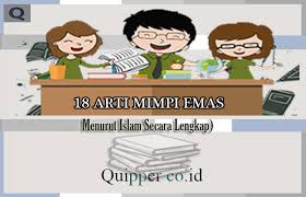 Mimpi ini merupakan suatu pertanda yang sangat baik bagi yang mengalaminya. 18 Arti Mimpi Emas Menurut Islam Secara Lengkap