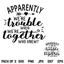 Download Apparently We Are Trouble When We Are Together Svg Who Knew Svg Png Designking On Artfire