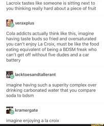 Lacroix Tastes Like Someone Is Sitting Next To You Thinking Really Hard About A Piece Of