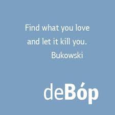 Find What You Love And Let It Kill You Blue Find What You Love And Let It Kill You Bukowski Let It Be Quotes