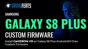 Install Carhdrom V13 On Galaxy S8 Plus Android 8 0 Oreo Custom Firmware Droidfeats Firmware Galaxy S8 Android