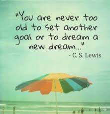 You Are Never Too Old To Set Another Goal Or To Dream A New Dream So True Me Quotes Words Quotes Words