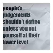 Don T Lower Yourself To Their Level You Re Better Than That Bullying Quotes Stop Bullying Quotes Judgement Quotes