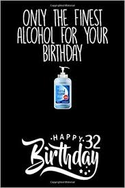 How to claim your birthday gift: Amazon Com Only The Finest Alcohol For Your Birthday Happy 32 Birthday Happy Quarantined 32nd Birthday Gift Journal Notebook Quarantine Birthday Gift 32 Years Birthday Gifts For Him