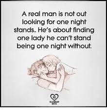 A Real Man Is Not Out Looking For One Night Stands He S About Finding One Lady He Can T Stand Being One Night Without Ro Relationship Quotes Meme On Me Me