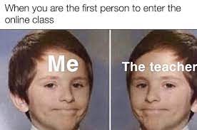 When You Are The First Person To Enter The Online Class Meme Shut Up And Take My Money