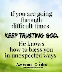 You might have just went through a terrible divorce and are seeking answers. If You Are Going Through Difficult Times Keep Trusting God He Knows How To Bless You In Unexpected Ways Awesome Quotes Wwwawesomequotes4ucom God Meme On Me Me