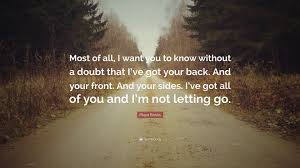 Maya Banks Quote Most Of All I Want You To Know Without A Doubt That I Ve Got Your Back And Your Front And Your Sides I Ve Got All Of