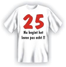 T Shirt 25 Nu Begint Het Leven Pas Echt Wit