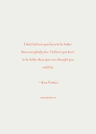 Enjoy the best ken venturi quotes at brainyquote. Ken Venturi Quote I Don T Believe You Have To Be Better Than Everybody Else I Believe You Have To Be Better Than You Ever Thought You Could Be Get Well Quotes