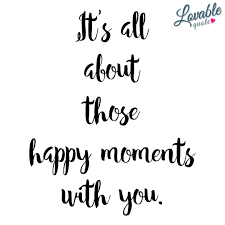 It S All About Those Happy Moments With You Happy Relationship Quote Cheesy Love Quotes Moments Quotes Good Friday Quotes Jesus