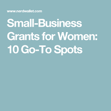 Small Business Grants For Women 10 Go To Spots Nerdwallet Business Grants Business Classes Small Business Resources