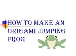 Origami instructions for many origami models. How To Make An Origami Jumping Frog Step 1 Start With A Sheet Of Paper You Can Use Ordinary Computer Paper Colored Paper Or Origami Paper Ppt Download