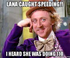 Lana Caught Speeding I Heard She Was Doing 110 Willy Wonka Sarcasm Meme Make A Meme