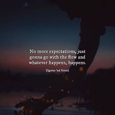 No More Expectations Just Gonna Go With The Flow And Whatever Happens Happens Via Http X2f X2f Ift Tt X2f 2 Expectation Quotes Flow Quotes Words Quotes