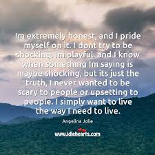 Im Extremely Honest And I Pride Myself On It I Dont Try Idlehearts