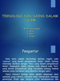 Modern industri, komunikasi, dan transportasi, terbukti amat bermanfaat. Sains Dan Teknologi Dalam Islam