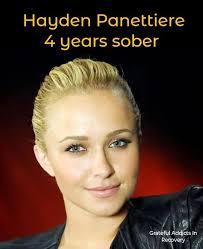 Hayden Panettiere. 4 years sober. "There was just this gray color in my  life," The actress spent years battling opiate and alcohol dependency