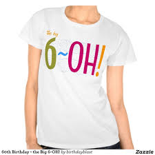 60th Birthday Shirt Ideas For Her 60th Birthday The Big 6 Oh T Shirt Zazzle Com In 2020 60th Birthday 60th Birthday Ideas For Women 60th Birthday Ideas For Mom