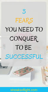 3 Fears You Need To Conquer And How To Do It Streaks Of Light Overcoming Fear Self Confidence Tips Motivational Quotes For Success