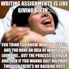 Writing Assignments Is Like Giving Birth You Think You Know What To Expect And You Have An Idea Of What It Ll Look Like But The Process Is Tough And Even If You