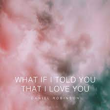 Sep 13, 2016 · if you buy from a link, we may earn a commission. What If I Told You That I Love You Single By Daniel Robinson Spotify