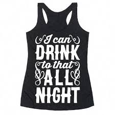 I Can Drink To That All Night Racerback Tank Tops Lookhuman In 2020 Lyric Shirts Geeky Shirt Cool Shirts