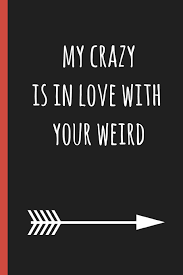 My Crazy Is In Love With Your Weird A Funny Lined Notebook Blank Novelty Journal Perfect As A Gift Better Than A Card For Your Amazing Partner Mcleary Sweary 9781795629638 Amazon Com
