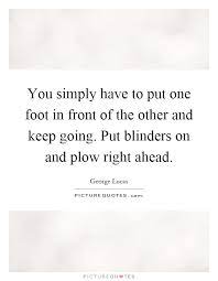 You Simply Have To Put One Foot In Front Of The Other And Keep Picture Quotes