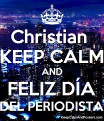 Junio 27 2015, 5:25 am. Christian Keep Calm And Feliz Dia Del Periodista Keep Calm And Posters Generator Maker For Free Keepcalmandposters Com