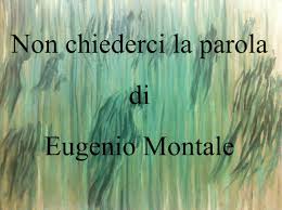 Per salvarsi, afferma montale coniando un verbo di stile dantesco, bisognerebbe poter infinitarsi. La Famosa Poesia Non Chiederci La Parola Di Eugenio Montale Dall Opera Poetica Ossi Di Seppia