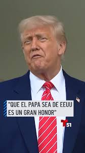 Trump: "Que el papa sea de EEUU es un gran honor"
