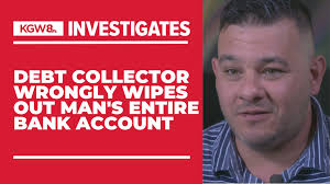 A debt collector wrongly wiped out an Oregon man’s entire bank account