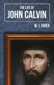 The Life of John Calvin: a biography of the Reformer