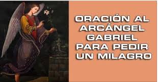 Sé tu el mensajero del milagro que espero, sé tu el que solucione mis tristezas y amarguras. Oracion Al Arcangel Gabriel Para Pedir Un Milagro