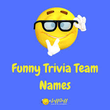 11/10/2019 · it's trivia night at the local pub, and your group has come prepared to answer every question, no matter how obscure. 54 Funny Trivia Team Names Hilarious Quiz Team Names