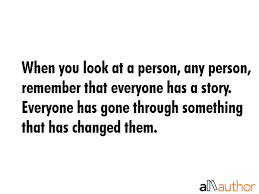 What is a story you would like to share? When You Look At A Person Any Person Quote