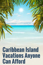 Caribbean Island Vacations Anyone Can Afford Caribbean Islands Vacation Island Vacation Caribbean Travel