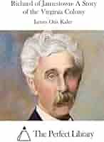 Richard of Jamestown- A Story of the Virginia Colony (Perfect Library):  Otis Kaler, James, The Perfect Library: 9781512316094: Amazon.com: Books