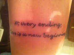 At Every Ending There Is A New Beginning Tattoo Quotes Tattoos Tatting
