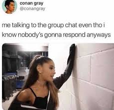 It was featured on their first ep, only the beginning. Dopl3r Com Memes Conan Gray Conangray Me Talking To The Group Chat Even Tho I Know Nobodys Gonna Respond Anyways