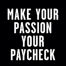  Make Your Passion Your Paycheck Career Quotes Quotes To Live By Inspirational Words