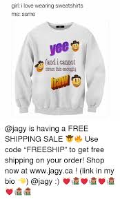 Girl Ilove Wearing Sweatshirts Me Same Yee And I Cannot Stress This Enough Haw Is Having A Free Shipping Sale Use Code Freeship To Get Free Shipping On Your Order Shop