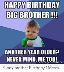 May all your dreams and wishes come true today and every day. 25 Best Memes About Funny Brother Birthday Memes Funny Brother Birthday Memes