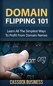 Kindle Domain Flipping 101 All The Simplest Ways To Profit From Domain Names Make Easy Money Simple Way Domain