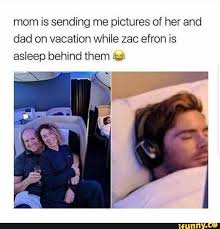 Mom Is Sending Me Pictures Of Her And Dad On Vacation While Zac Efron Is Asleep Behind Them A Ifunny Stupid Memes Funny Relatable Memes Stupid Funny Memes